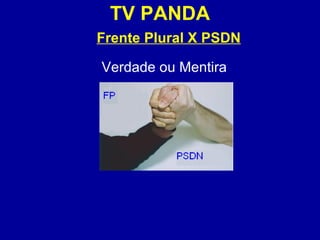 TV PANDA Frente Plural X PSDN Verdade ou Mentira 