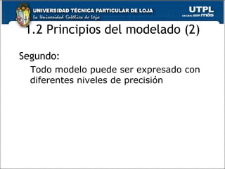 1.2 Principios del modelado (2) Segundo: Todo modelo puede ser expresado con diferentes niveles de precisión 