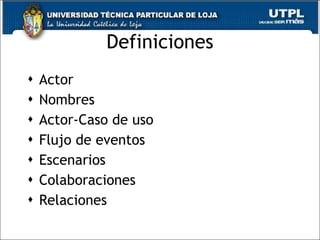 Definiciones Actor Nombres Actor-Caso de uso Flujo de eventos Escenarios Colaboraciones Relaciones 
