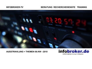 INFOBROKER-TV  BERATUNG  RECHERCHEDIENSTE  TRAINING AUSSTRAHLUNG + THEMEN 06.KW - 2010 
