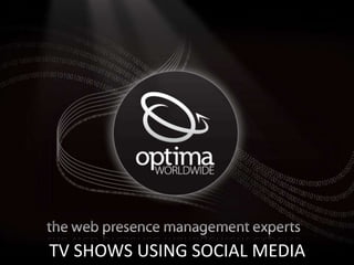Cool Optima Image Here




TV SHOWS USING SOCIAL MEDIA
 
