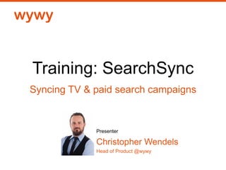 Training: SearchSync
Syncing TV & paid search campaigns
Presenter
Christopher Wendels
Head of Product @wywy
 