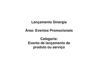 Lançamento Sinergia

Área: Eventos Promocionais

        Categoria:
 Evento de lançamento de
   produto ou serviço
 