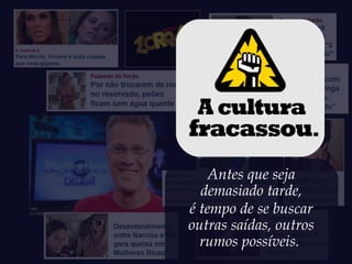 Antes que seja
  demasiado tarde,
é tempo de se buscar
outras saídas, outros
  rumos possíveis.
 