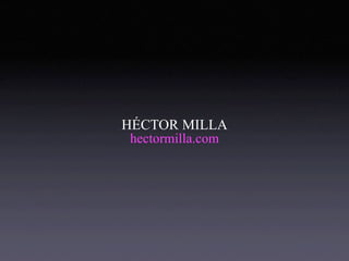 HÉCTOR MILLA
 hectormilla.com
 
