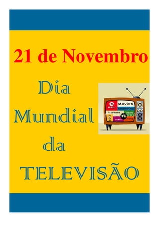 21 de Novembro
DiaDiaDiaDia
MundialMundialMundialMundial
dadadada
TELEVISÃOTELEVISÃOTELEVISÃOTELEVISÃO
 
