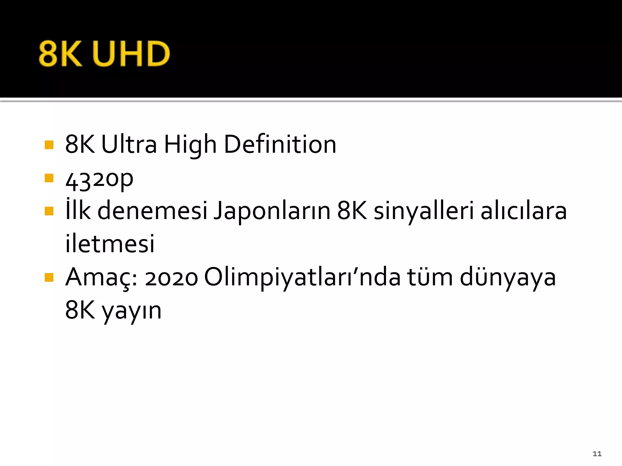  8K Ultra High Definition
 4320p
 İlk denemesi Japonların 8K sinyalleri alıcılara
iletmesi
 Amaç: 2020 Olimpiyatları’nda tüm dünyaya
8K yayın
11
 