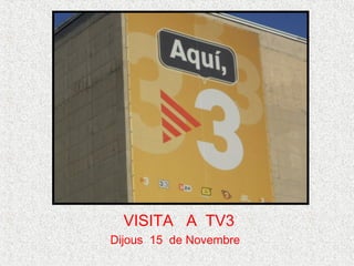 VISITA A TV3
Dijous 15 de Novembre
 