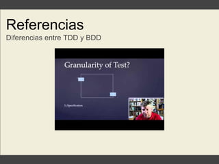 Referencias
Diferencias entre TDD y BDD
 