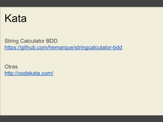 Kata
String Calculator BDD
https://github.com/hemarque/stringcalculator-bdd
Otras
http://codekata.com/
 
