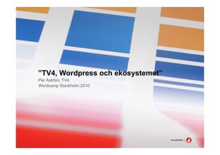 ”TV4, Wordpress och ekosystemet”
Per Åström, TV4
Wordcamp Stockholm 2010
 