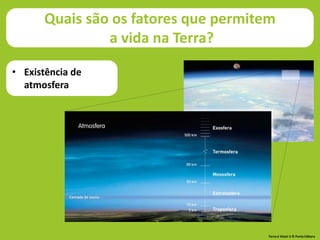Quais são os fatores que permitem
a vida na Terra?
• Existência de
atmosfera
Terra à Vista! 5 © Porto Editora
 