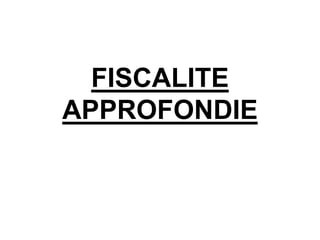 FISCALITE 
APPROFONDIE 
 