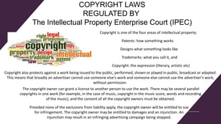 COPYRIGHT LAWS
REGULATED BY
The Intellectual Property Enterprise Court (IPEC)
Copyright is one of the four areas of intell...