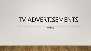 TV ADVERTISEMENTS
MARMITE
 