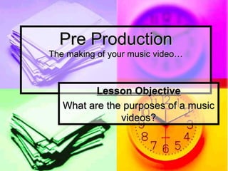 Pre Production
The making of your music video…



          Lesson Objective
   What are the purposes of a music
               videos?
 