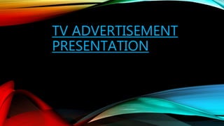 TV ADVERTISEMENT
PRESENTATION
 