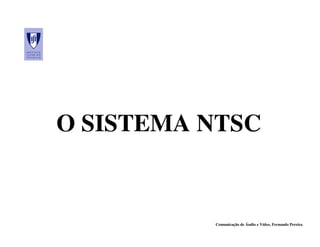O SISTEMA NTSC


          Comunicação de Áudio e Vídeo, Fernando Pereira
 