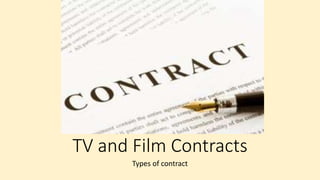 TV and Film Contracts
Types of contract
 