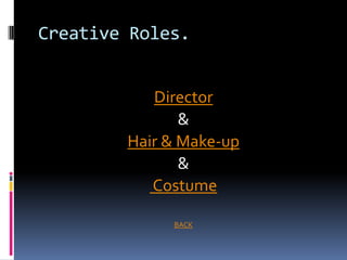 Creative Roles.


           Director
               &
        Hair & Make-up
               &
           Costume

             BACK
 