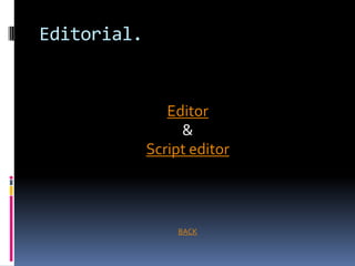 Editorial.


                Editor
                  &
             Script editor



                  BACK
 