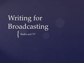 Writing for
Broadcasting
  {   Radio and TV
 