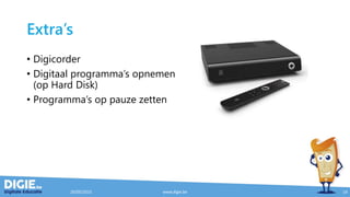 Extra’s
• Digicorder
• Digitaal programma’s opnemen
(op Hard Disk)
• Programma’s op pauze zetten
20/05/2015 www.digie.be 14
 