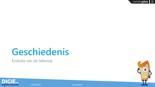 Geschiedenis
Evolutie van de televisie
20/05/2015 www.digie.be 7
 