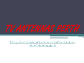 TV ANTENNAS PERTH
http://www.wedoservices.net.au/we-do-services/at-
home/home-antennas
 