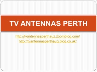 TV ANTENNAS PERTH
 http://tvantennasperthauz.zoomblog.com/
   http://tvantennasperthauq.blog.co.uk/
 