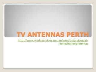 TV ANTENNAS PERTH
http://www.wedoservices.net.au/we-do-services/at-
                            home/home-antennas
 