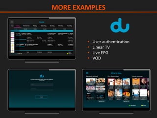 •  User	authenIcaIon	
•  Linear	TV	
•  Live	EPG	
•  VOD	
MORE	EXAMPLES	
 