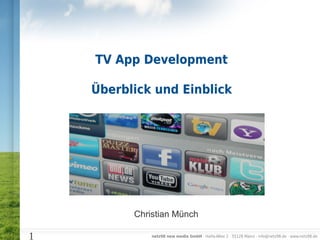TV App Development

    Überblick und Einblick




          Christian Münch

1             netz98 new media GmbH · Haifa-Allee 2 · 55128 Mainz · info@netz98.de · www.netz98.de
 