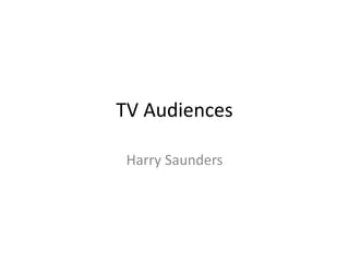 TV Audiences
Harry Saunders
 