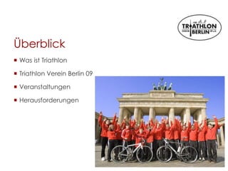 Überblick
 Was ist Triathlon
 Triathlon Verein Berlin 09
 Veranstaltungen
 Herausforderungen
 