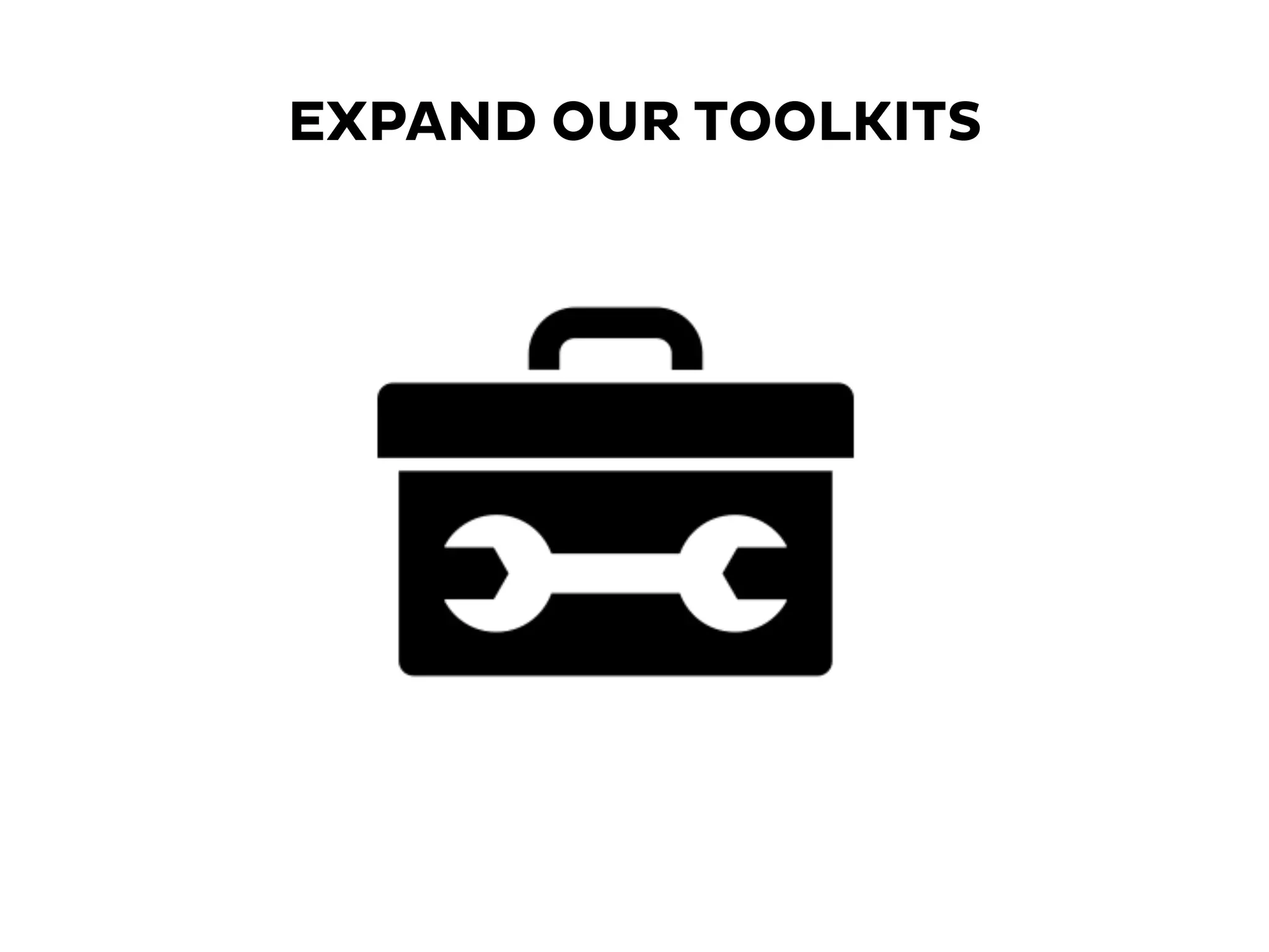 EXPAND OUR TOOLKITS
 