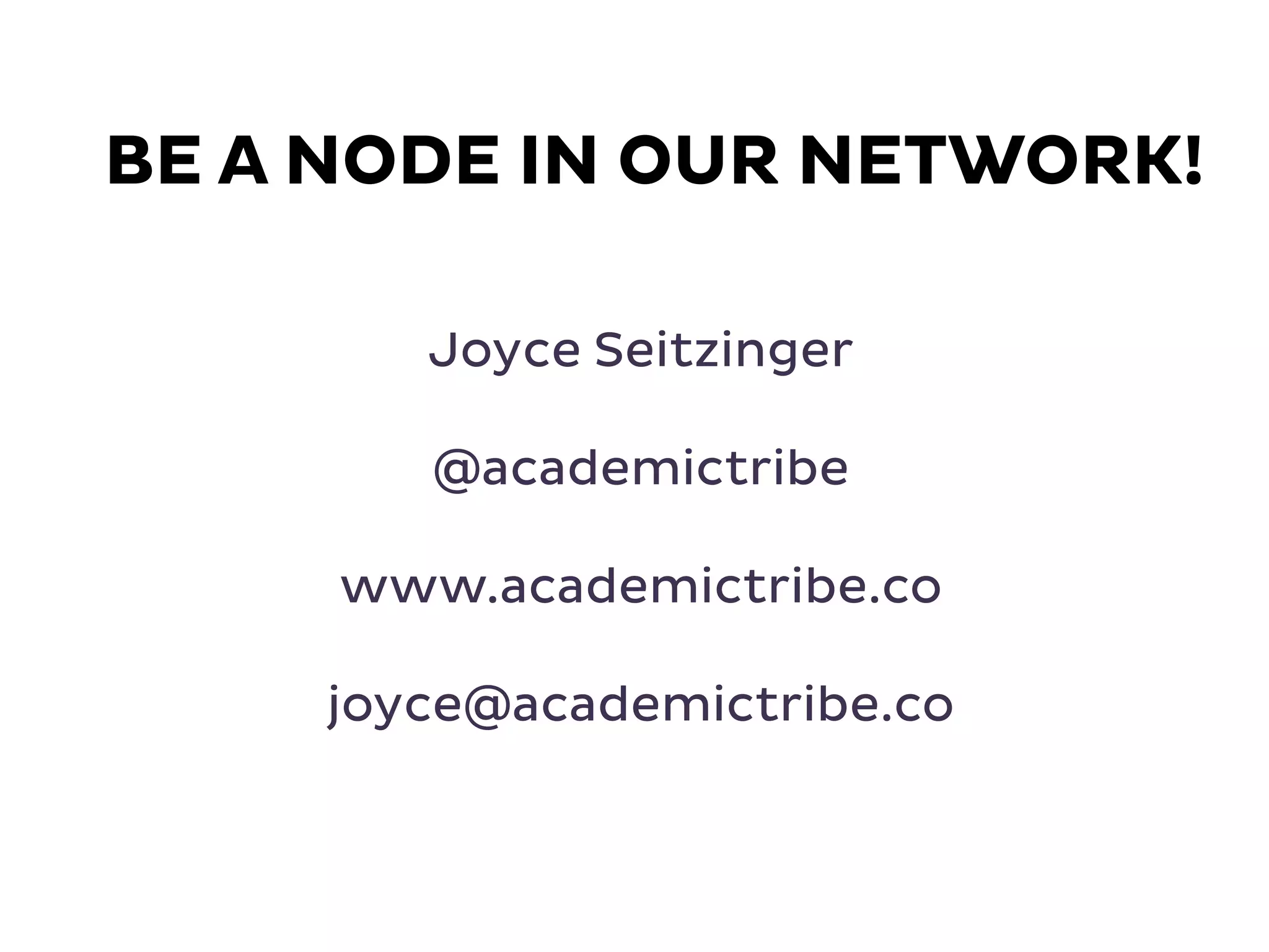Joyce Seitzinger
@academictribe
www.academictribe.co
joyce@academictribe.co
BE A NODE IN OUR NETWORK!
 