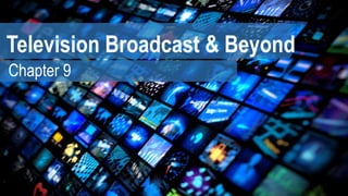 Television Broadcast & Beyond
Chapter 9
 