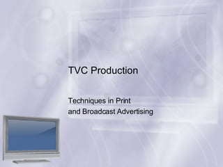 TVC Production Techniques in Print  and Broadcast Advertising 