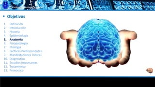 Trombosis Venosa Cerebral
 Objetivos
1. Definición
2. Introducción
3. Historia
4. Epidemiología
5. Anatomía
6. Fisiopatología
7. Etiología
8. Factores Predisponentes
9. Manifestaciones Clínicas
10. Diagnostico
11. Estudios Importantes
12. Tratamiento
13. Pronostico
 