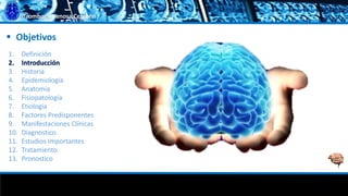 Trombosis Venosa Cerebral
 Objetivos
1. Definición
2. Introducción
3. Historia
4. Epidemiología
5. Anatomía
6. Fisiopatología
7. Etiología
8. Factores Predisponentes
9. Manifestaciones Clínicas
10. Diagnostico
11. Estudios Importantes
12. Tratamiento
13. Pronostico
 