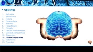 Trombosis Venosa Cerebral
 Objetivos
1. Definición
2. Introducción
3. Historia
4. Epidemiología
5. Anatomía
6. Fisiopatología
7. Etiología
8. Factores Predisponentes
9. Manifestaciones Clínicas
10. Diagnostico
11. Estudios Importantes
12. Tratamiento
13. Pronostico
 