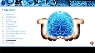 Trombosis Venosa Cerebral
 Objetivos
1. Definición
2. Introducción
3. Historia
4. Epidemiología
5. Anatomía
6. Fisiopatología
7. Etiología
8. Factores Predisponentes
9. Manifestaciones Clínicas
10. Diagnostico
11. Estudios Importantes
12. Tratamiento
13. Pronostico
 