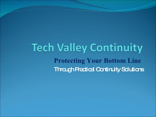 Protecting Your Bottom Line  Through Practical Continuity Solutions 