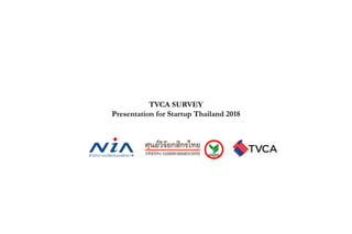 1
TVCA SURVEY
Presentation for Startup Thailand 2018
 