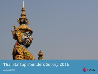 Thai Startup Founders Survey 2016
August 2016
 
