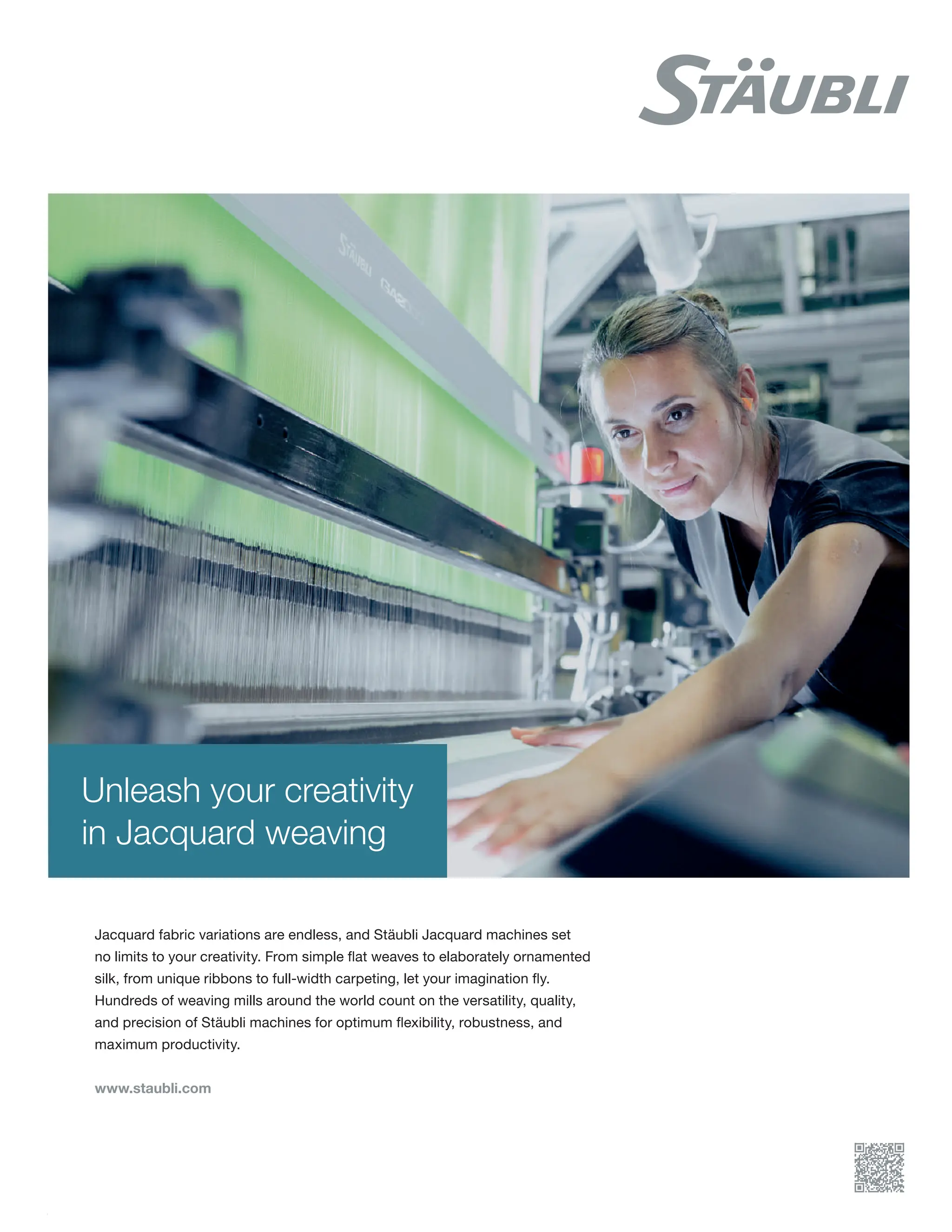 72 AUG 2022
textilevaluechain.in
Unleash your creativity
in Jacquard weaving
Jacquard fabric variations are endless, and Stäubli Jacquard machines set
no limits to your creativity. From simple flat weaves to elaborately ornamented
silk, from unique ribbons to full-width carpeting, let your imagination fly.
Hundreds of weaving mills around the world count on the versatility, quality,
and precision of Stäubli machines for optimum flexibility, robustness, and
maximum productivity.
www.staubli.com
 