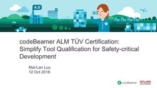 codeBeamer ALM TÜV Certification:
Simplify Tool Qualification for Safety-critical
Development
Mai-Lan Luu
12 Oct 2016
 