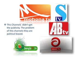  This Channels didn’t get
the publicity. The problem
of this channels they are
political biased.
 