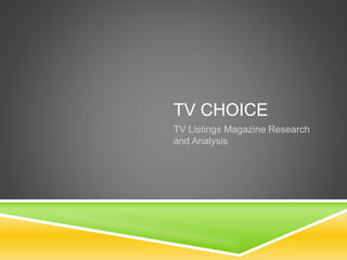 TV CHOICE
TV Listings Magazine Research
and Analysis
 